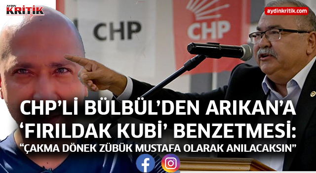 CHP’Lİ BÜLBÜL’DEN ARIKAN’A ‘FIRILDAK KUBİ’ BENZETMESİ: “ÇAKMA DÖNEK ZÜBÜK MUSTAFA OLARAK ANILACAKSIN”