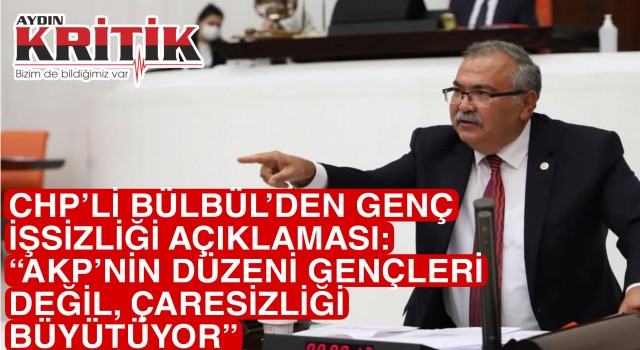 CHP’Lİ BÜLBÜL’DEN GENÇ İŞSİZLİĞİ AÇIKLAMASI: “AKP’NİN DÜZENİ GENÇLERİ DEĞİL, ÇARESİZLİĞİ BÜYÜTÜYOR”