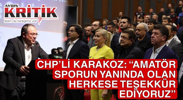 CHP’Lİ KARAKOZ: “AMATÖR SPORUN YANINDA OLAN HERKESE TEŞEKKÜR EDİYORUZ”