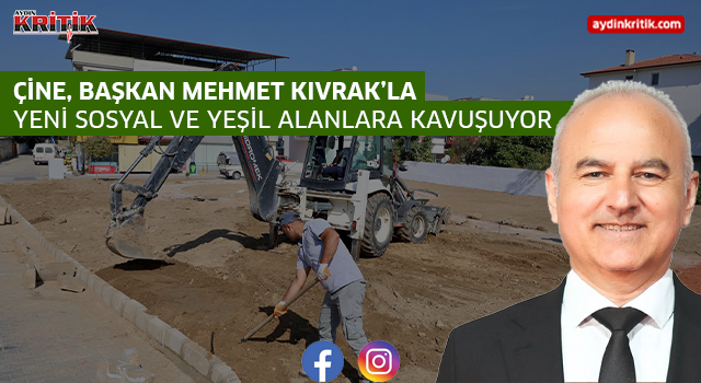 Çine, Başkan Mehmet Kıvrak’la yeni sosyal ve yeşil alanlara kavuşuyor