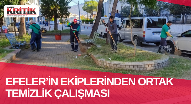 EFELER’İN EKİPLERİNDEN ORTAK TEMİZLİK ÇALIŞMASI