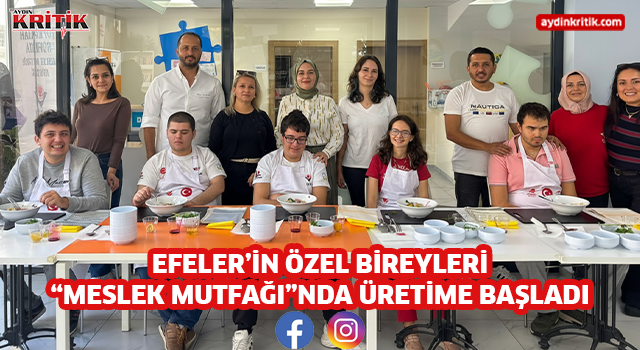 EFELER’İN ÖZEL BİREYLERİ “MESLEK MUTFAĞI”NDA ÜRETİME BAŞLADI