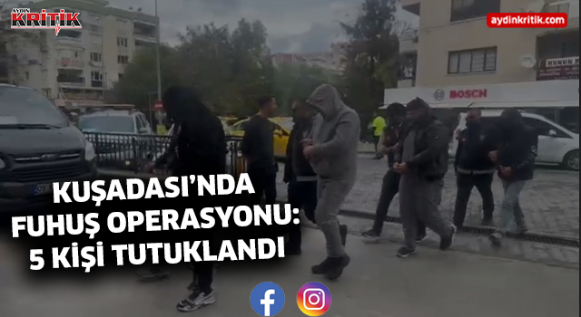 Kuşadası’nda Fuhuş Operasyonu: 5 Kişi Tutuklandı