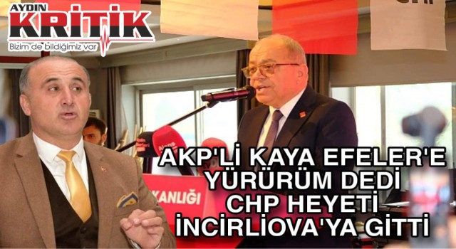 Akp’li Kaya Efeler’e yürürüm dedi CHP heyeti İncirliova’ya gitti