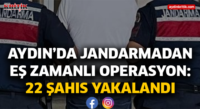 Aydın’da Jandarmadan Eş Zamanlı Operasyon: 22 Şahıs Yakalandı