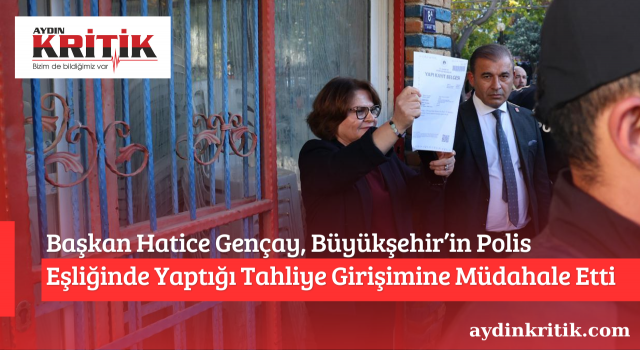 Başkan Hatice Gençay, Büyükşehir’in Polis Eşliğinde Yaptığı Tahliye Girişimine Müdahale Etti