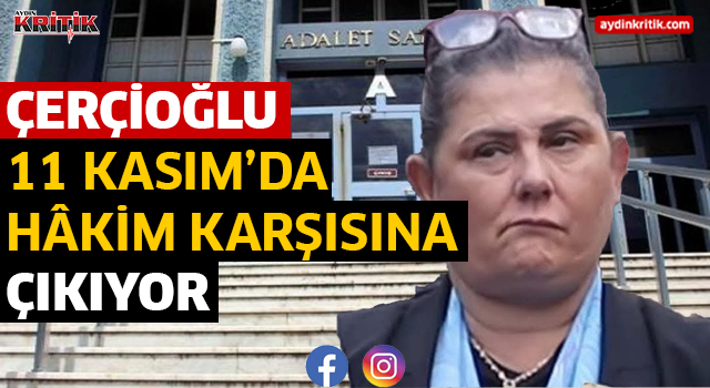 ÇERÇİOĞLU 11 KASIM’DA HÂKİM KARŞISINA ÇIKACAK