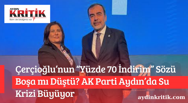 Çerçioğlu’nun “Yüzde 70 İndirim” Sözü Boşa mı Düştü? AK Parti Aydın’da Su Krizi Büyüyor
