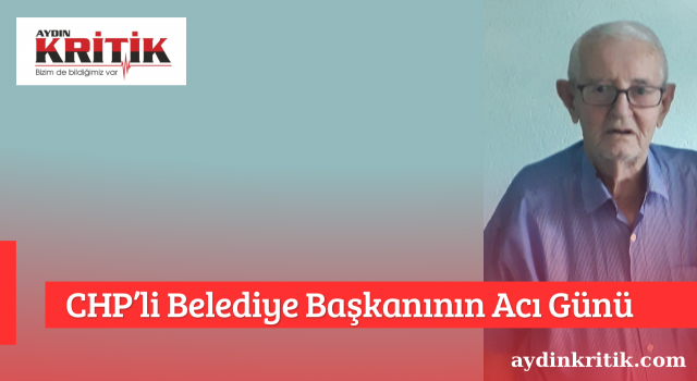 CHP’li Belediye Başkanının Acı Günü