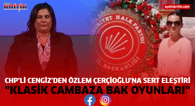 CHP'li Cengiz'den Özlem Çerçioğlu'na Sert Eleştiri: "Klasik Cambaza Bak Oyunları"