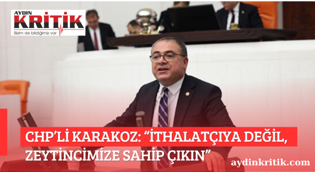 CHP’Lİ KARAKOZ: “İTHALATÇIYA DEĞİL, ZEYTİNCİMİZE SAHİP ÇIKIN”