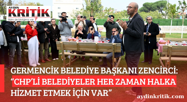 GERMENCİK BELEDİYE BAŞKANI ZENCİRCİ: “CHP’Lİ BELEDİYELER HER ZAMAN HALKA HİZMET ETMEK İÇİN VAR”