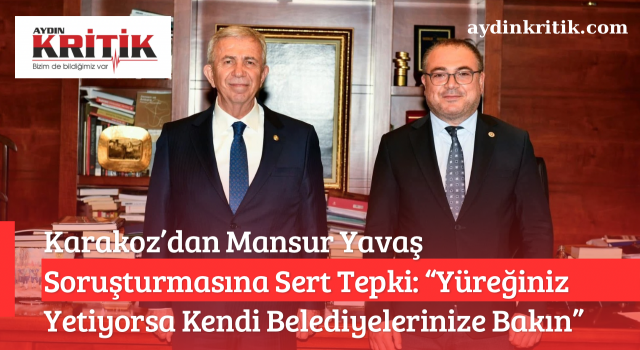 Karakoz’dan Mansur Yavaş Soruşturmasına Sert Tepki: “Yüreğiniz Yetiyorsa Kendi Belediyelerinize Bakın”