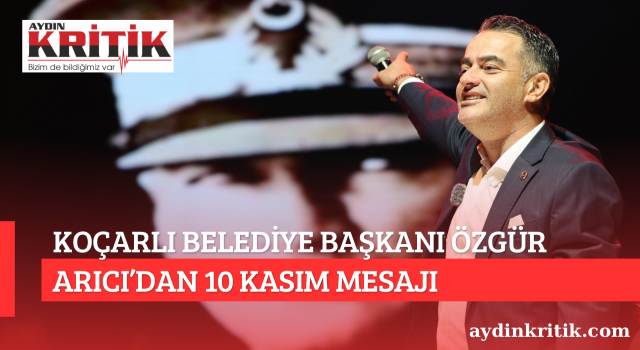 KOÇARLI BELEDİYE BAŞKANI ÖZGÜR ARICI’DAN 10 KASIM MESAJI
