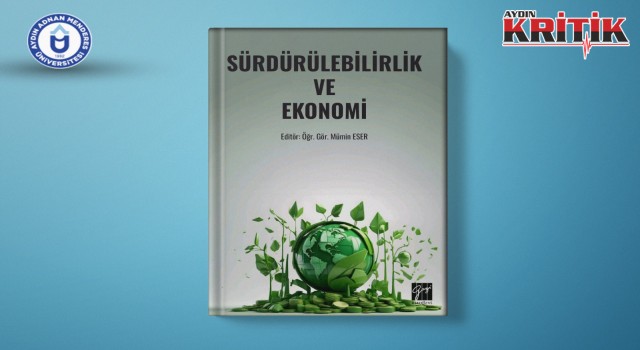 ADÜ’lü akademisyenin editörlüğünü üstlendiği “Sürdürülebilirlik ve Ekonomi” kitabı yayımlandı