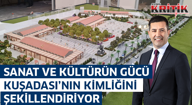 SANAT VE KÜLTÜRÜN GÜCÜ KUŞADASI’NIN KİMLİĞİNİ ŞEKİLLENDİRİYOR