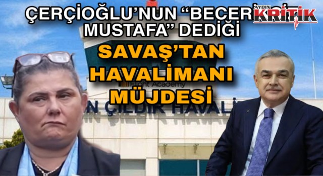 Çerçioğlu’nun “Beceriksiz Mustafa” Dediği Savaş’tan Havalimanı Müjdesi