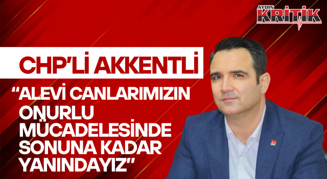 AKKENTLİ “ ALEVİ CANLARIMIZIN ONURLU MÜCADELESİNDE SONUNA KADAR YANINDAYIZ”