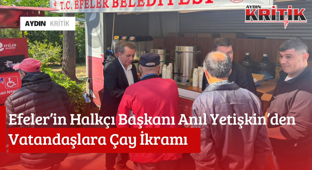 Efeler’in Halkçı Başkanı Anıl Yetişkin’den Vatandaşlara Çay İkramı