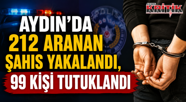 Aydın'da 212 Aranan Şahıs Yakalandı, 99 Kişi Tutuklandı