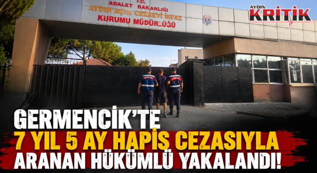 Germencik’te 7 Yıl 5 Ay Hapis Cezasıyla Aranan Hükümlü Yakalandı