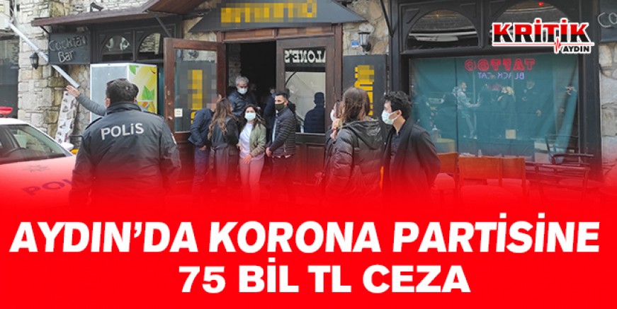 Aydın'da korona partisine 75 bin TL ceza