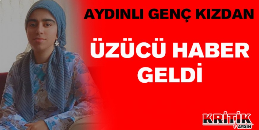 Aydınlı genç kızdan üzücü haber geldi