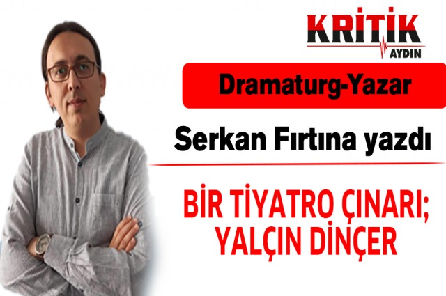 BİR TİYATRO ÇINARI; YALÇIN DİNÇER