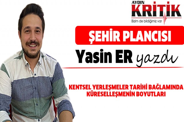 KENTSEL YERLEŞMELER TARİHİ BAĞLAMINDA KÜRESELLEŞMENİN BOYUTLARI