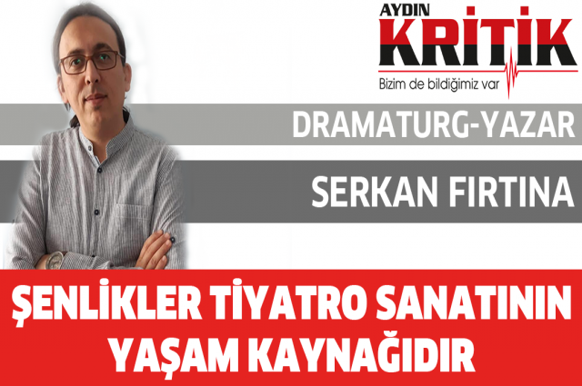 ŞENLİKLER TİYATRO SANATININ YAŞAM KAYNAĞIDIR