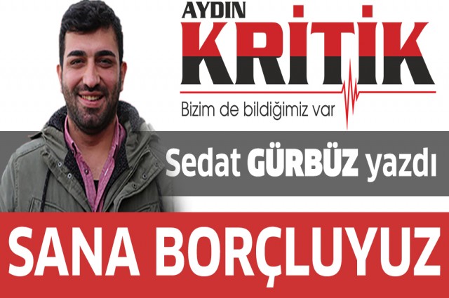 Sana borçluyuz