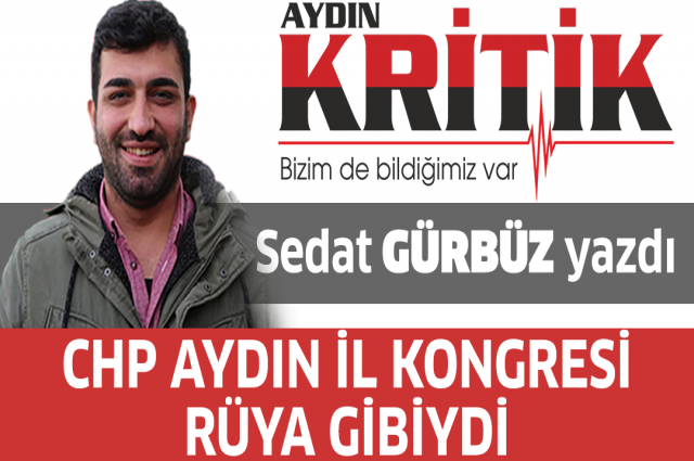 CHP Aydın İl Kongresi rüya gibiydi