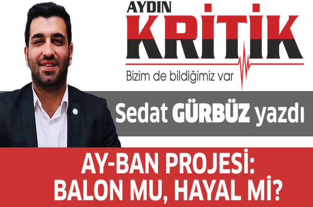 AY-BAN PROJESİ: BALON MU, HAYAL Mİ?