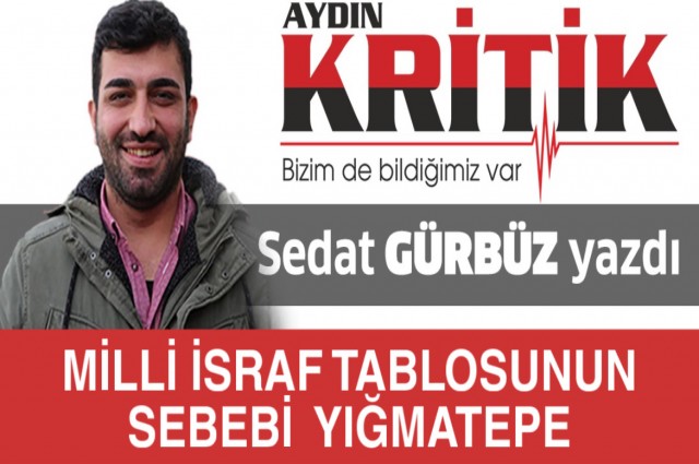 Milli bir israf tablosunun sebebi Yığmatepe
