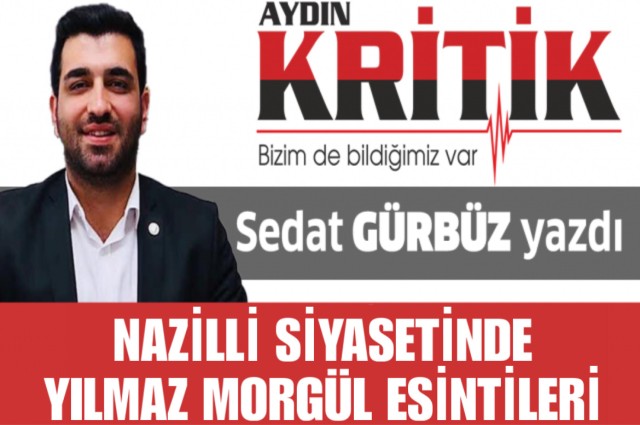 Nazilli Siyasetinde Yılmaz Morgül Esintileri