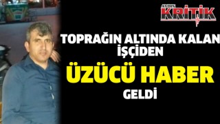 Toprağın altında kalan işçiden üzücü haber geldi