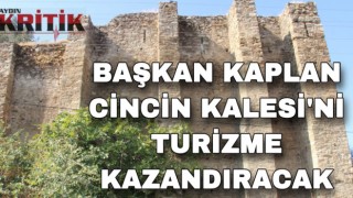 Başkan Kaplan Cincin Kalesi’ni turizme kazandıracak