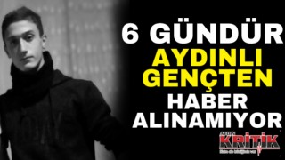 6 gündür Aydınlı gençten haber alınamıyor