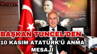 Başkan Tuncel’den 10 Kasım Atatürk’ü Anma mesajı