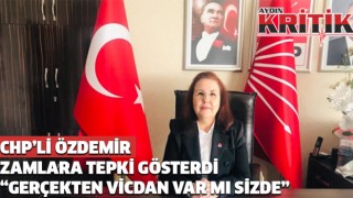 CHP’Lİ ÖZDEMİR ZAMLARA TEPKİ GÖSTERDİ: “GERÇEKTEN VİCDAN VAR MI SİZDE?”