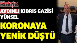 Aydınlı Kıbrıs Gazisi Yüksel, Koronaya yenik düştü