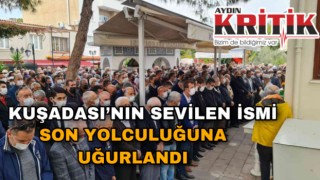 Kuşadası’nın sevilen ismi son yolculuğuna uğurlandı