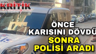 Önce karısını dövdü sonra polisi aradı