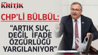 CHP'li Bülbül: “ARTIK SUÇ, DEĞİL İFADE ÖZGÜRLÜĞÜ YARGILANIYOR”