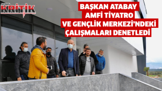 Başkan Atabay Amfi Tiyatro ve Gençlik Merkezi’ndeki çalışmaları denetledi