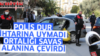 Polisin “Dur” ihtarına uymadı, ortalığı savaş alanına çevirdi