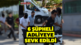 Didim’de zabıta müdürüne silahlı saldırıda 6 şüpheli adliyeye sevk edildi