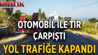 Otomobil ile tır çarpıştı, yol trafiğe kapandı