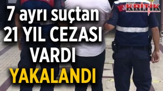 7 ayrı suçtan 21 yıl hapis cezası vardı yakalandı