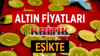 Altın fiyatları kritik eşikte